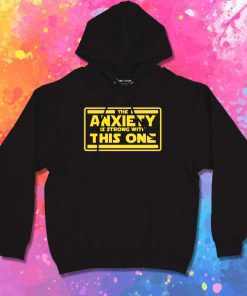 The Anxiety Is Strong With This One Hoodie