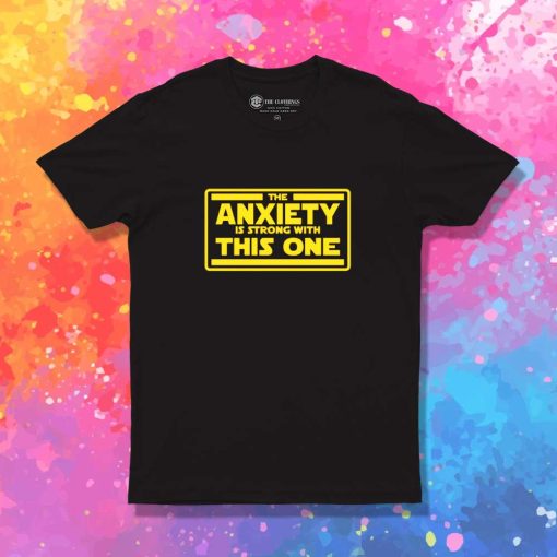 The Anxiety Is Strong With This One T-Shirt
