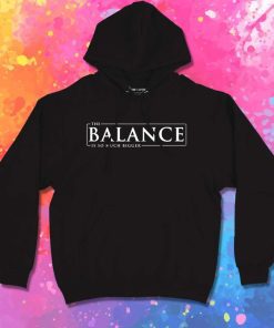 The Balance Is So Much Bigger Quote Hoodie