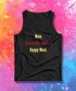 Wow Somebody Needs A Happy Meal Quote Tank Top