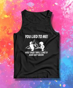 You Lied To Me And Get Beer Tank Top