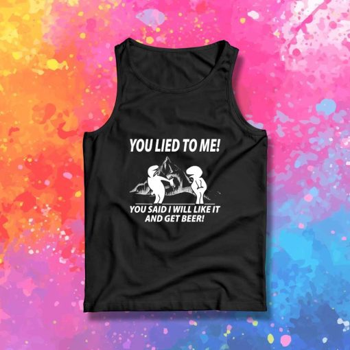 You Lied To Me And Get Beer Tank Top