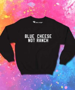 Blue Cheese Not Ranch Quote Sweatshirt
