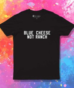 Blue Cheese Not Ranch Quote T-Shirt