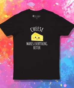 Smile Cheese Makes Everything Better T-Shirt