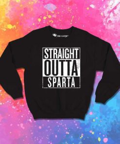 Straight Outta Sparta Sweatshirt