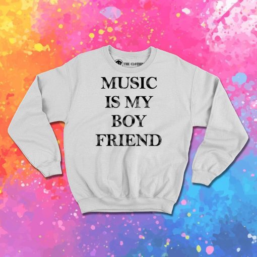 Music Is My Boyfriend Sweatshirt