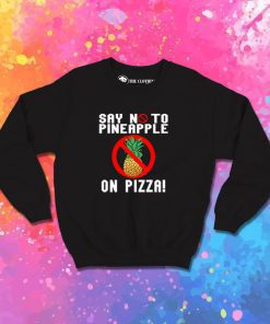 Say No To Pineapple On Pizza Sweatshirt