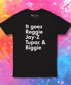 It Goes Reggie Jay Z Tupac And Biggie T Shirt