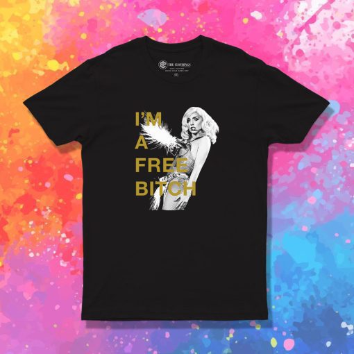 Lady Gaga Im A Free Bitch T Shirt
