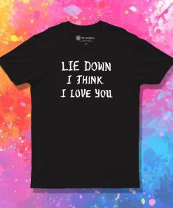 Lie Down I Think I Love You T Shirt