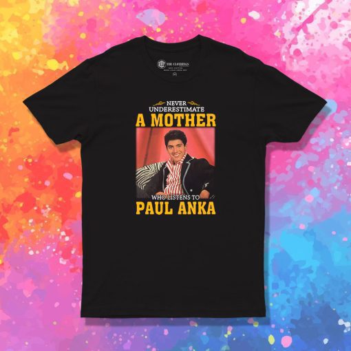Paul Anka Never Underestimate T Shirt