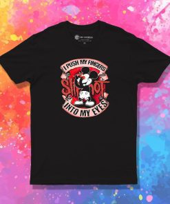 Push My Fingers Into My Eyes Mickey Mouse T Shirt