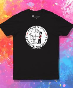 Remember Kids Government Will Kill You T Shirt