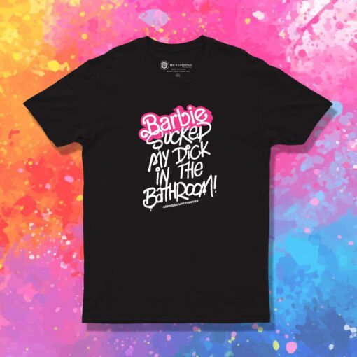 Barbie Sucked My Dick In The Bathroom T Shirt