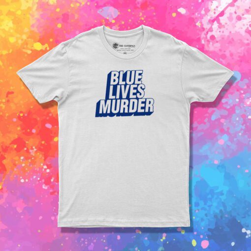 Blue Lives Murder T Shirt