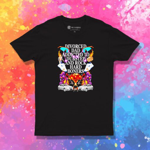 Divorced Dad Addicted To Dubstep And Rock Hard Boners T Shirt