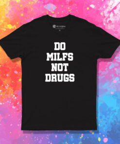 Do Milfs Not Drugs T Shirt