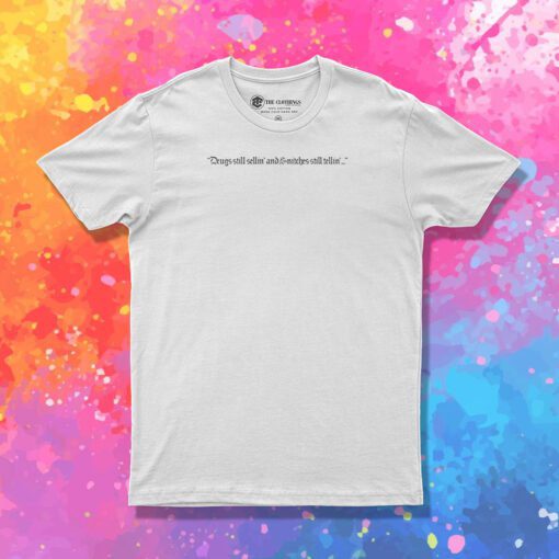 Drugs Still Sellin And Snitches Still Tellin T Shirt