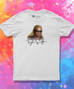 Duane Chapman Taylor Swift Dog The Bounty Hunter T Shirt