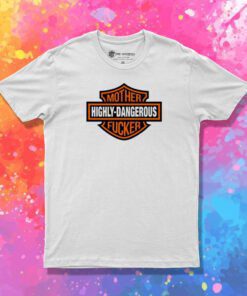 Highly Dangerous Mother Fucker T Shirt