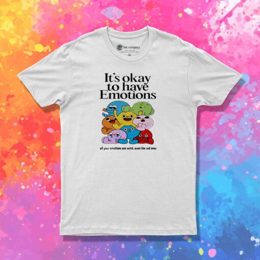 It’s Okay To Have Emotions T Shirt