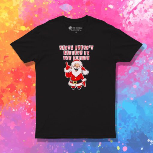 Santa Doesn’t Believe In You Either Christmas Tacky T Shirt
