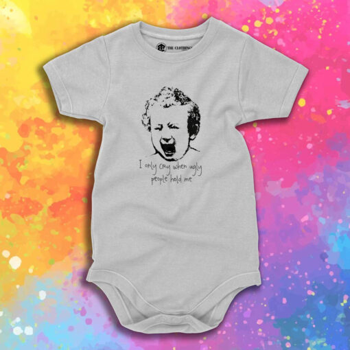 I Only Cry When Ugly People Hold Me Baby Onesie 1.jpeg