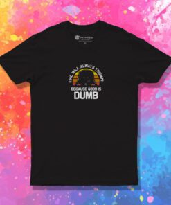 Evil Will Always Triumph Good Is Dumb T Shirt 1.jpeg