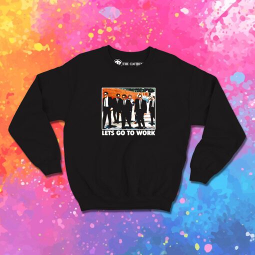 Reservoir Dogs Lets Go to Work Movie Sweatshirt 1.jpeg