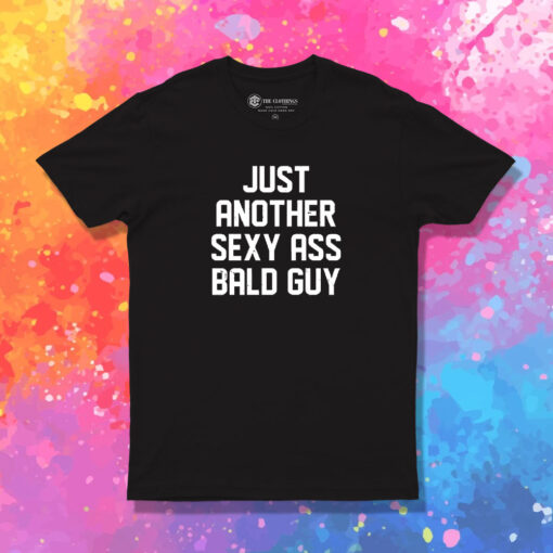 Just Another Sexy Ass Bald Guy T Shirt 1.jpeg