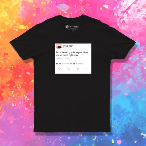 Kanye West Tweet Im Not EvenGon Lie To You T Shirt 1.jpeg